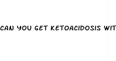 can you get ketoacidosis with type 2 diabetes