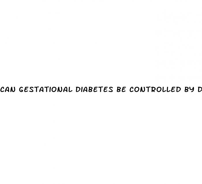 can gestational diabetes be controlled by diet