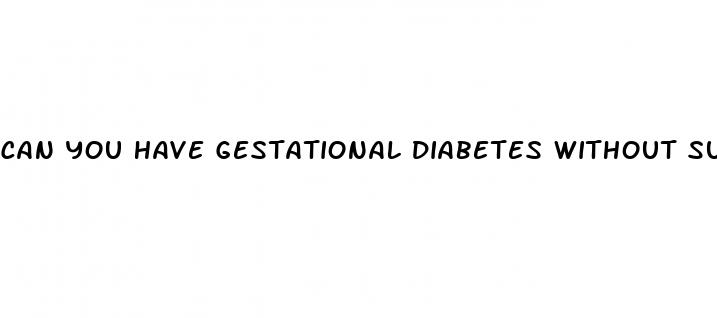 can you have gestational diabetes without sugar in urine