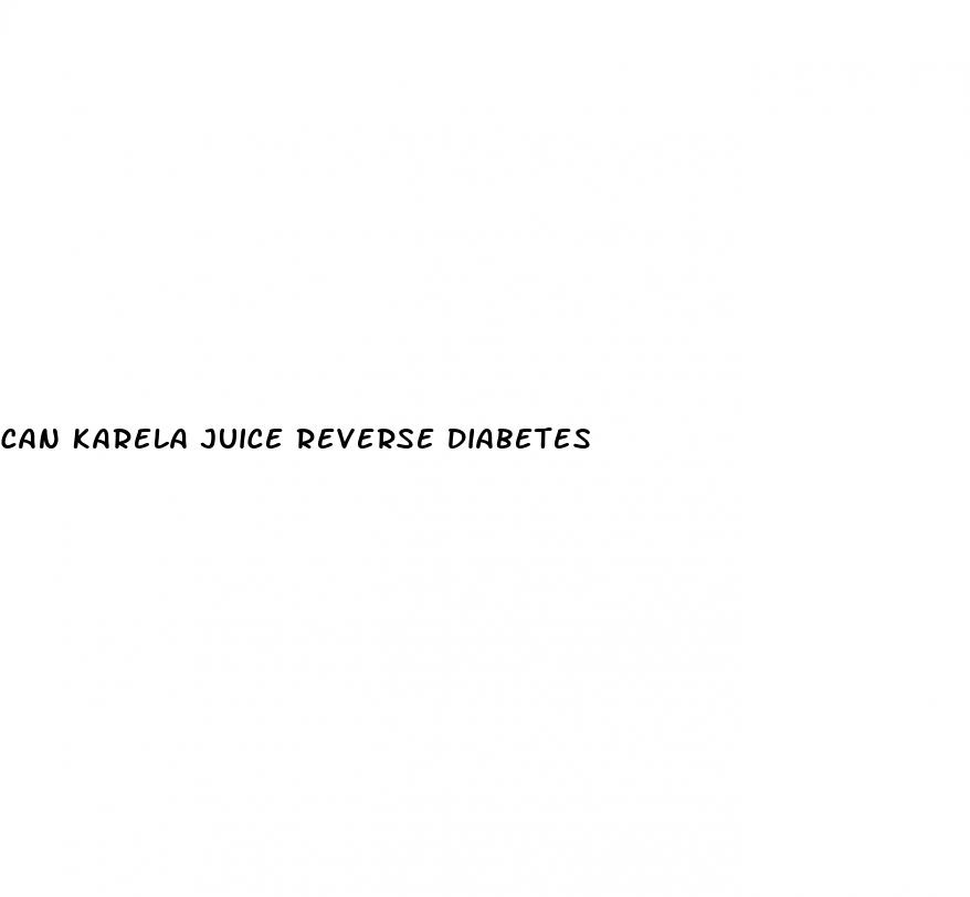 can karela juice reverse diabetes