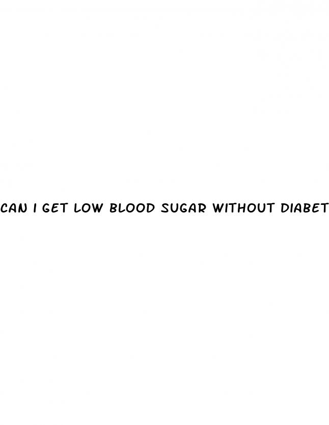 can i get low blood sugar without diabetes