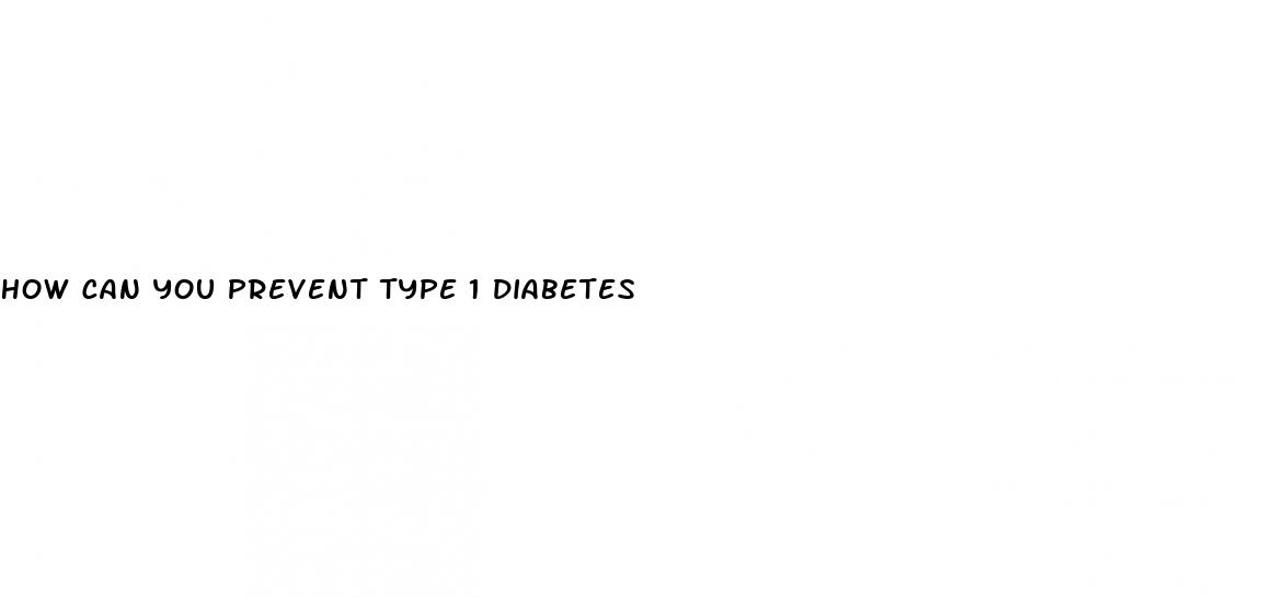 how can you prevent type 1 diabetes