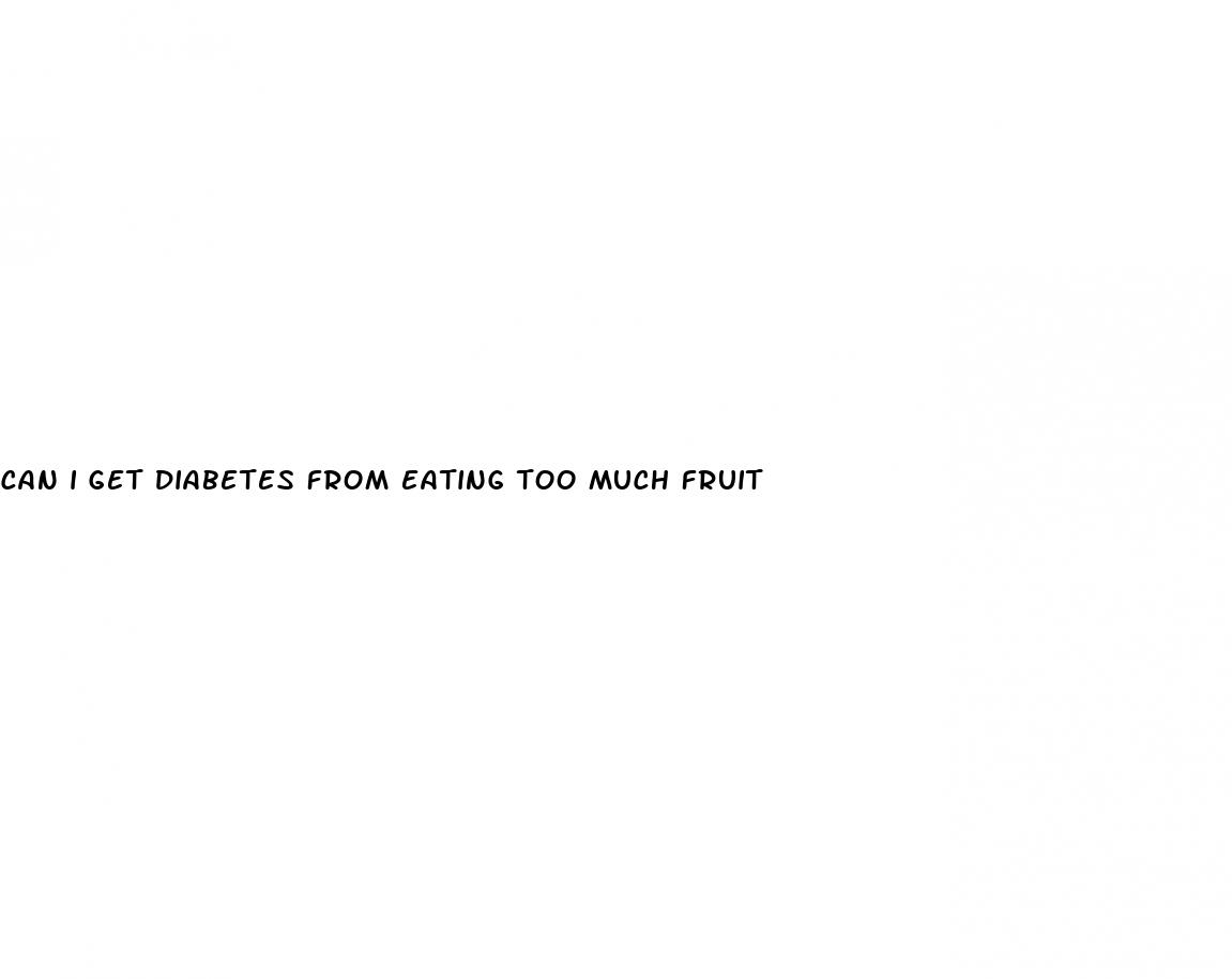 can i get diabetes from eating too much fruit