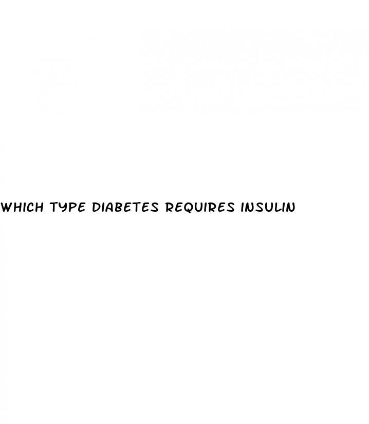 which type diabetes requires insulin