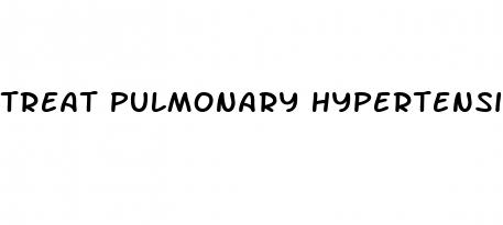 treat pulmonary hypertension