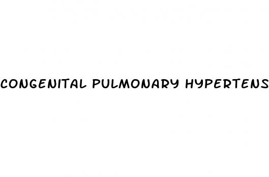 congenital pulmonary hypertension